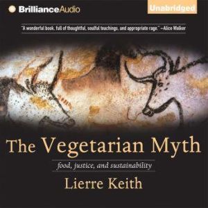 The Vegetarian Myth Food, Justice, and Sustainability, Lierre Keith
