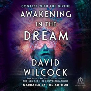 Awakening in the Dream: Contact with the Divine, David Wilcock
