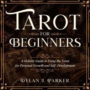 TAROT FOR BEGINNERS, Dylan J. Parker