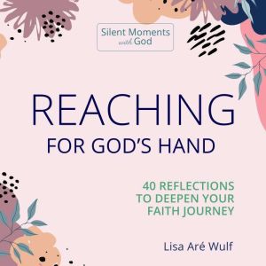 Reaching for God's Hand: 40 Reflections to Deepen Your Faith Journey
