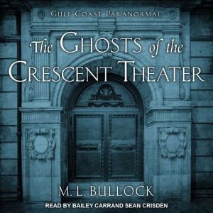 The Ghosts of the Crescent Theater, M. L. Bullock