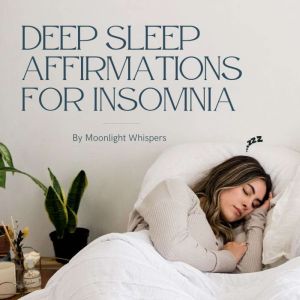 Deep Sleep Affirmations for Insomnia: Drift into calm, rest deeply, and awaken renewed