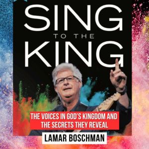SING TO THE KING: The Voices in God's Kingdom and the Secrets They Reveal
