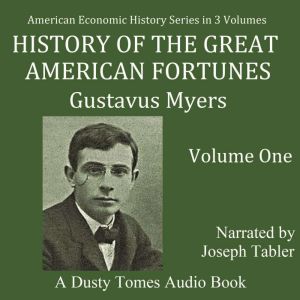 History of The Great American Fortune..., Gustavus Myers