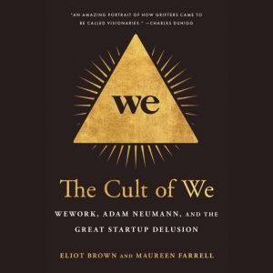 The Cult of We WeWork, Adam Neumann, and the Great Startup Delusion, Eliot Brown