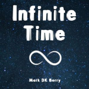 Infinite Time, Mark DK Berry