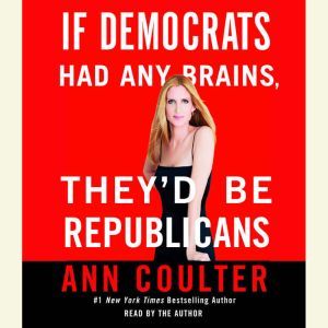 If Democrats Had Any Brains, Theyd B..., Ann Coulter