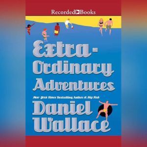 Extraordinary Adventures, Daniel Wallace