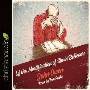 The Of the Mortification of Sin in Be..., John Owen