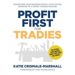Profit first for tradies - transform your business from a cash eating monster to a money making machine , Katie Crismale-Marshall