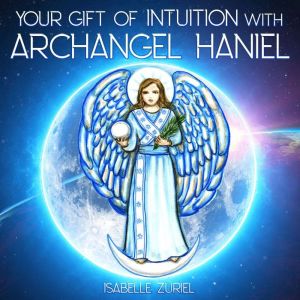 Your Gift of Intuition with Archangel..., Isabelle Zuriel
