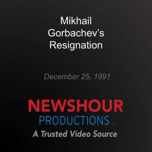 Mikhail Gorbachevs Resignation, PBS NewsHour