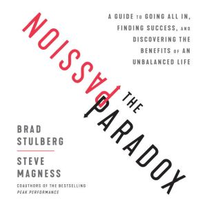 The Passion Paradox: A Guide to Going All In, Finding Success, and Discovering the Benefits of an Unbalanced Life