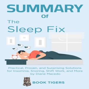 The Sleep Fix: Practical, Proven, and Surprising Solutions for Insomnia, Snoring, Shift Work, and More  by Diane Macedo