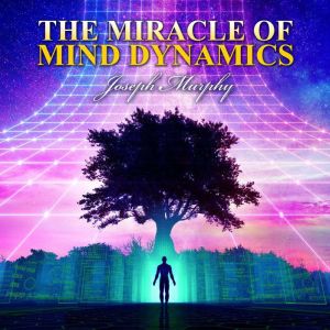 The Miracle of Mind Dynamics, Joseph Murphy