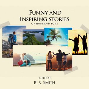 Funny and Inspiring Stories of Hope a..., R.S. Smith