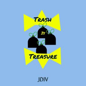 Trash Is Treasure, JDIV