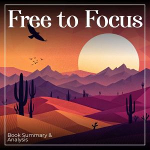 Free to Focus: Book Summary & Analysis