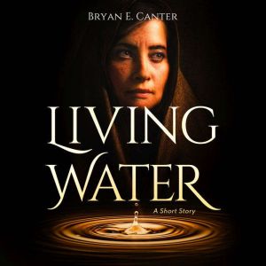 Living Water, Bryan E. Canter