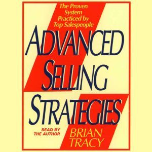Advanced Selling Strategies: The Proven System Practiced by Top Salespeople, Brian Tracy