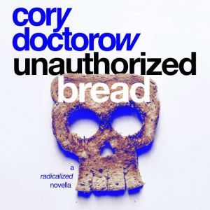 Unauthorized Bread, Cory Doctorow
