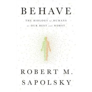 Behave: The Biology of Humans at Our Best and Worst, Robert M. Sapolsky