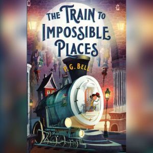 The Train to Impossible Places, P. G. Bell