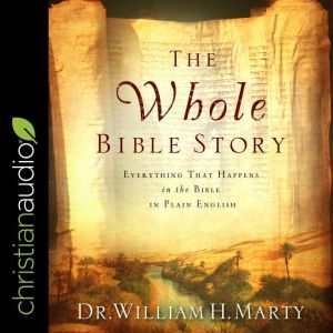 The Whole Bible Story Everything That Happens In The Bible In Plain English, Dr. William H. Marty