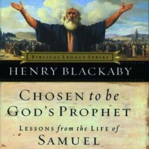 Chosen to Be God's Prophet: Lessons from the Life of Samuel, Henry T Blackaby