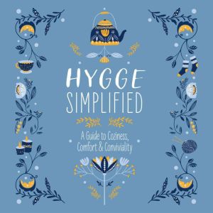 Hygge Simplified: A Guide to Coziness, Comfort and   Conviviality