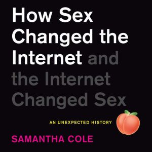 How Sex Changed the Internet and the ..., Samantha Cole