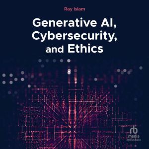 Generative AI, Cybersecurity, and Ethics