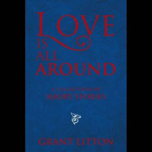 Love Is All Around a Collection of S..., Grant Litton