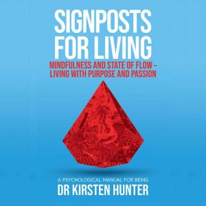 Signposts for Living - A Psychological Manual for Being - Book 3: Mindfulness and state of flow, Dr Kirsten Hunter