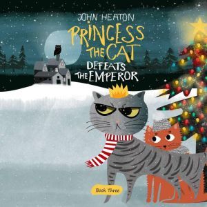 Princess the Cat Defeats the Emperor: A Cat and Dog Children's Book Christmas Caper, John Heaton