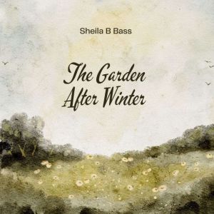 The Garden After Winter, sheila b bass