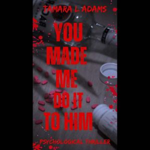 You Made Me Do It To Him: A Psychological Thriller