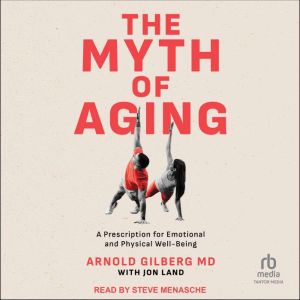 The Myth of Aging: A Prescription for Emotional and Physical Well-Being