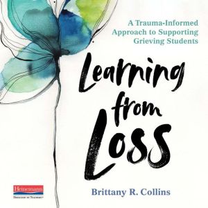 Learning from Loss: A Trauma-Informed Approach to Supporting Grieving Students