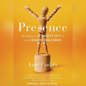 Presence Bringing Your Boldest Self to Your Biggest Challenges, Amy Cuddy