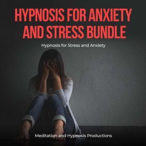 Hypnosis for Anxiety and Stress Bundle: Hypnosis for Stress and Anxiety, Meditation andd Hypnosis Productions