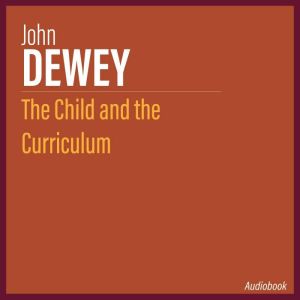 The Child and the Curriculum, John Dewey
