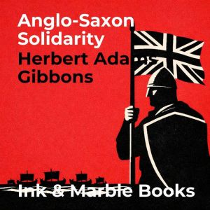 AngloSaxon Solidarity, Herbert Adams Gibbons