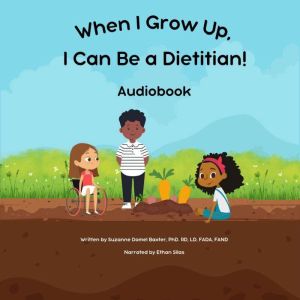 When I Grow Up, I Can Be a Dietitian!..., Suzanne Domel Baxter, PhD, RD, LD, FADA, FAND