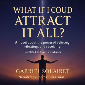 WHAT IF I COULD ATTRACT IT ALL?: A novel about the power of believing, vibrating, and receiving.