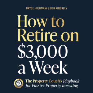How to Retire on 3,000 a Week: The Property Couch's Playbook for Passive Property Investing
