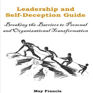 Leadership and Self-Deception: Breaking the Barriers to Personal and Organizational Transformation