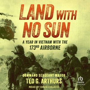 Land with No Sun: A Year in Vietnam with the 173rd Airborne
