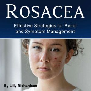 Rosacea: Effective Strategies for Relief and Symptom Management