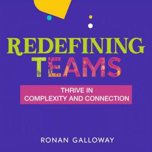 Redefining Teams: Thrive in Complexity and Connection: Master team dynamics! Experience engaging audio lessons crafted for thr